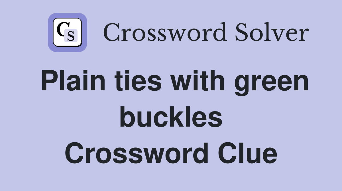 Plain ties with green buckles Crossword Clue Answers Crossword Solver